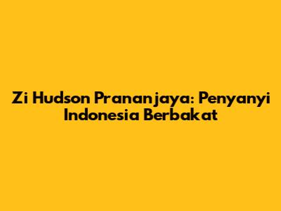 Zi Hudson Prananjaya: Penyanyi Indonesia Berbakat