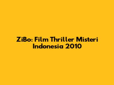 ZiBo: Film Thriller Misteri Indonesia 2010