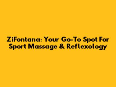 ZiFontana: Your Go-To Spot For Sport Massage & Reflexology