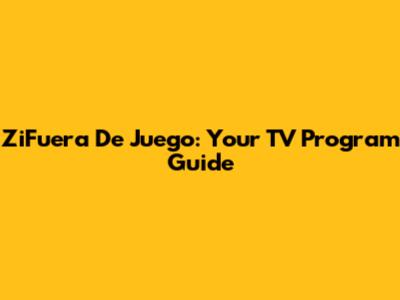 ZiFuera De Juego: Your TV Program Guide