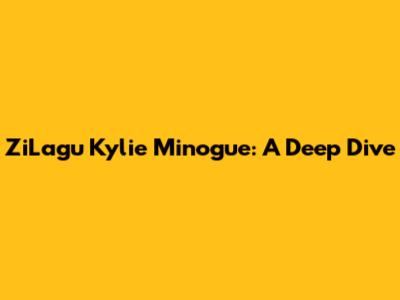 ZiLagu Kylie Minogue: A Deep Dive