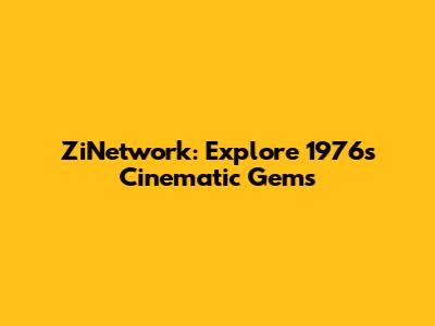 ZiNetwork: Explore 1976's Cinematic Gems