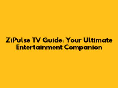 ZiPulse TV Guide: Your Ultimate Entertainment Companion