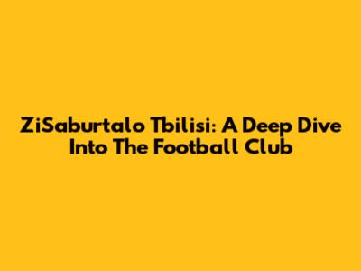 ZiSaburtalo Tbilisi: A Deep Dive Into The Football Club