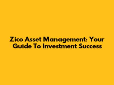 Zico Asset Management: Your Guide To Investment Success