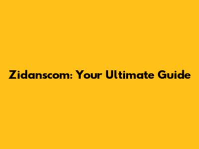 Zidanscom: Your Ultimate Guide