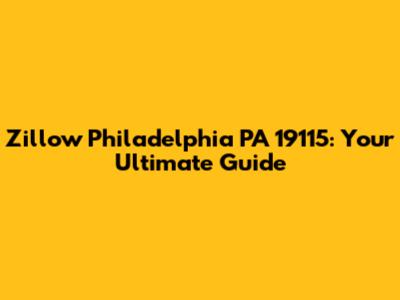 Zillow Philadelphia PA 19115: Your Ultimate Guide