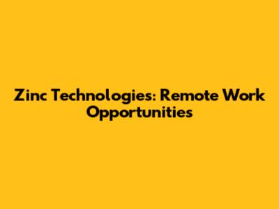 Zinc Technologies: Remote Work Opportunities