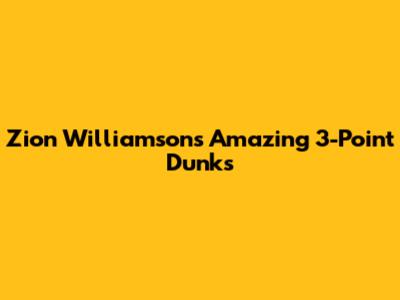 Zion Williamson's Amazing 3-Point Dunks