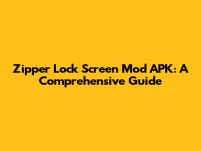 Zipper Lock Screen Mod APK: A Comprehensive Guide