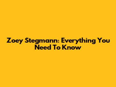 Zoey Stegmann: Everything You Need To Know