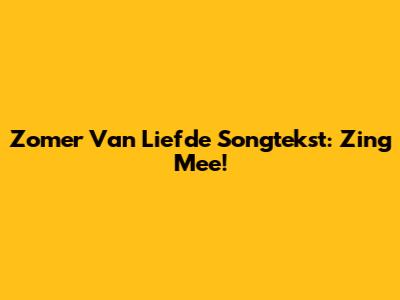 Zomer Van Liefde Songtekst: Zing Mee!