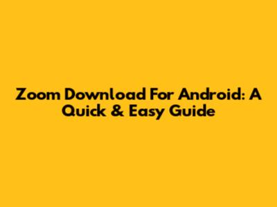 Zoom Download For Android: A Quick & Easy Guide