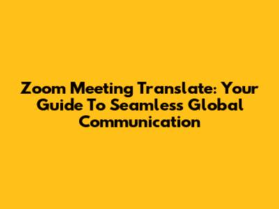 Zoom Meeting Translate: Your Guide To Seamless Global Communication