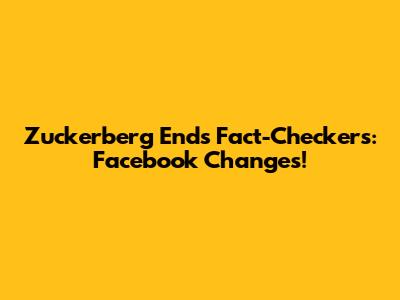 Zuckerberg Ends Fact-Checkers: Facebook Changes!