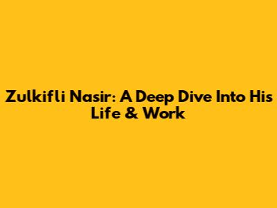 Zulkifli Nasir: A Deep Dive Into His Life & Work