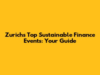 Zurich's Top Sustainable Finance Events: Your Guide